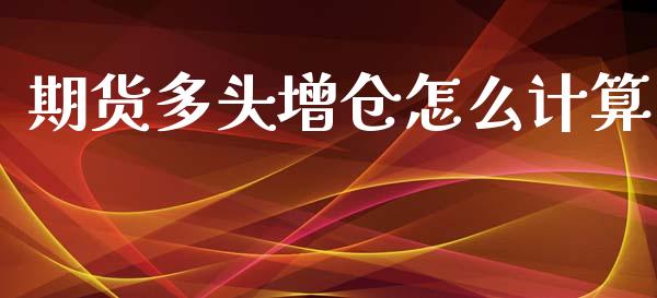 期货多头增仓怎么计算_https://m.jnlaobingbanjia.com_全球市场_第1张