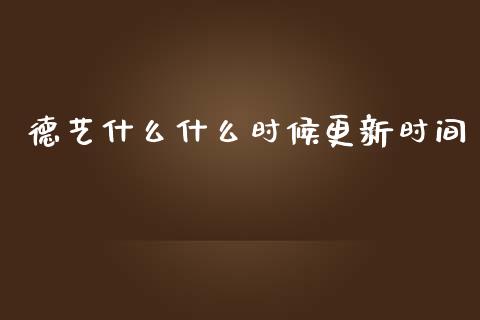 德艺什么什么时候更新时间_https://m.jnlaobingbanjia.com_全球市场_第1张