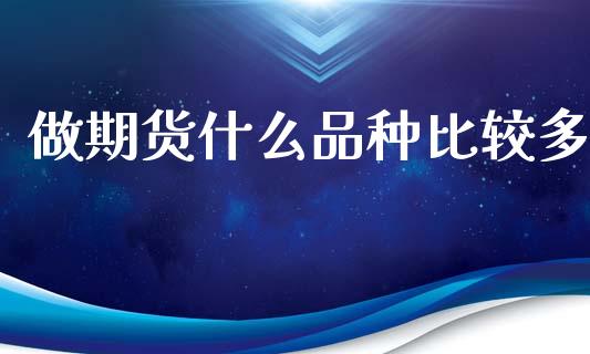 做期货什么品种比较多_https://m.jnlaobingbanjia.com_区块链_第1张