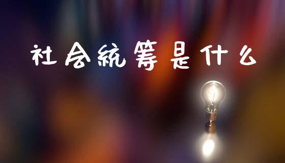 社会统筹是什么_https://m.jnlaobingbanjia.com_基金市场_第1张