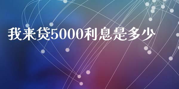 我来贷5000利息是多少_https://m.jnlaobingbanjia.com_金融监管_第1张