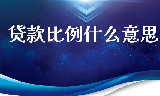 贷款比例什么意思_https://m.jnlaobingbanjia.com_全球市场_第1张