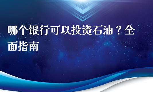 哪个银行可以投资石油？全面指南_https://m.jnlaobingbanjia.com_股市新闻_第1张