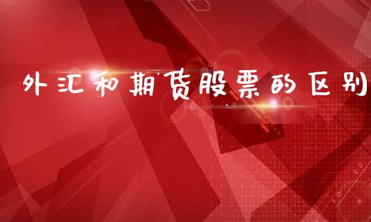 外汇和期货股票的区别_https://m.jnlaobingbanjia.com_区块链_第1张