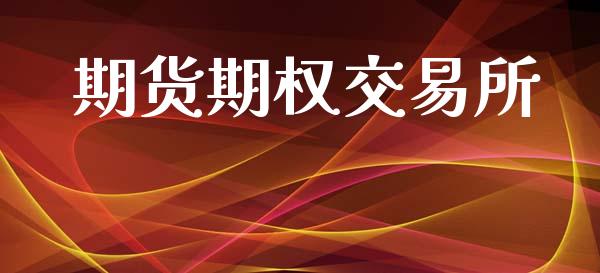 期货期权交易所_https://m.jnlaobingbanjia.com_基金市场_第1张
