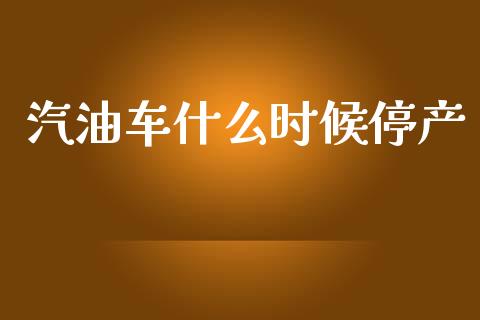 汽油车什么时候停产_理财规划_第1张_全球市场_股市新闻_理财规划_金融监管_区块链_基金市场 汽油车什么时候停产_https://m.jnlaobingbanjia.com_理财规划_第1张