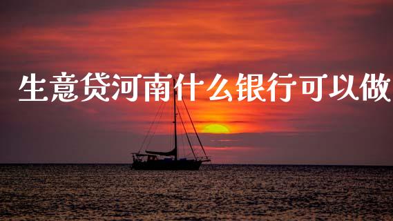 生意贷河南什么银行可以做_https://m.jnlaobingbanjia.com_区块链_第1张