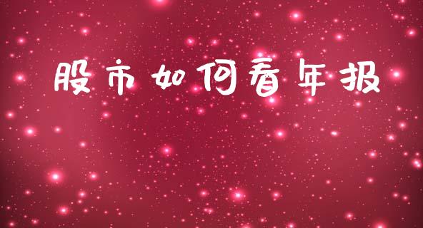 股市如何看年报_https://m.jnlaobingbanjia.com_股市新闻_第1张