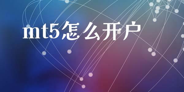 mt5怎么开户_https://m.jnlaobingbanjia.com_股市新闻_第1张
