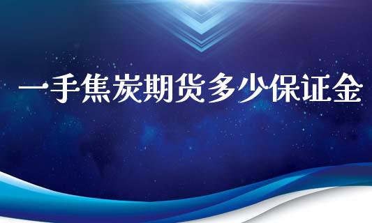 一手焦炭期货多少保证金_https://m.jnlaobingbanjia.com_理财规划_第1张