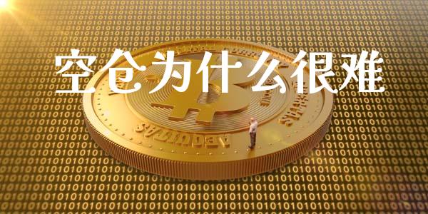 空仓为什么很难_https://m.jnlaobingbanjia.com_金融监管_第1张