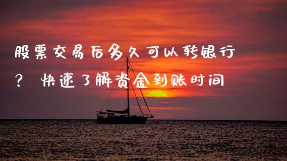 股票交易后多久可以转银行? 快速了解资金到账时间_金融监管_第1张_全球市场_股市新闻_理财规划_金融监管_区块链_基金市场 股票交易后多久可以转银行? 快速了解资金到账时间_https://m.jnlaobingbanjia.com_金融监管_第1张
