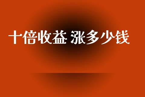 十倍收益 涨多少钱_https://m.jnlaobingbanjia.com_全球市场_第1张