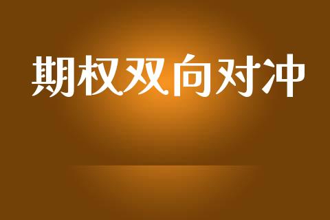 期权双向对冲_https://m.jnlaobingbanjia.com_基金市场_第1张