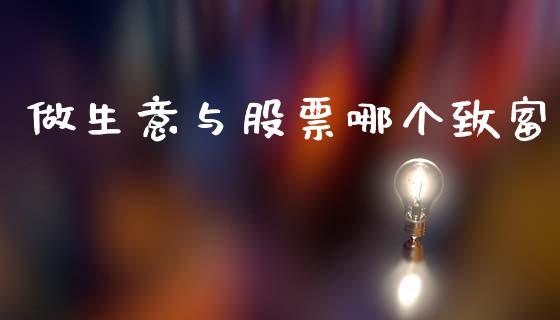 做生意与股票哪个致富_https://m.jnlaobingbanjia.com_基金市场_第1张