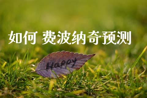 如何 费波纳奇预测_https://m.jnlaobingbanjia.com_全球市场_第1张