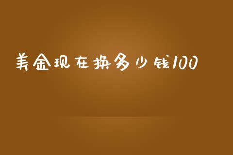 美金现在换多少钱100_https://m.jnlaobingbanjia.com_股市新闻_第1张