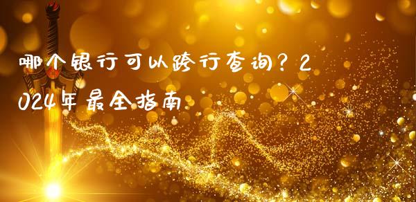 哪个银行可以跨行查询？2024年最全指南_https://m.jnlaobingbanjia.com_区块链_第1张