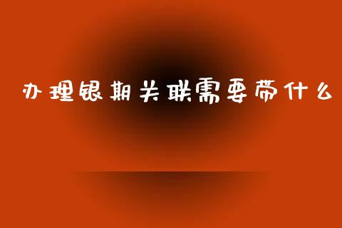 办理银期关联需要带什么_https://m.jnlaobingbanjia.com_基金市场_第1张