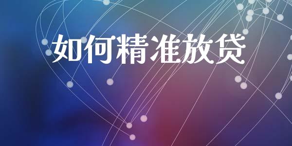 如何精准放贷_https://m.jnlaobingbanjia.com_区块链_第1张