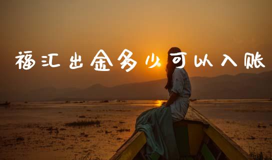 福汇出金多少可以入账_https://m.jnlaobingbanjia.com_理财规划_第1张