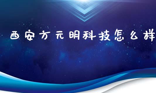 西安方元明科技怎么样_https://m.jnlaobingbanjia.com_全球市场_第1张