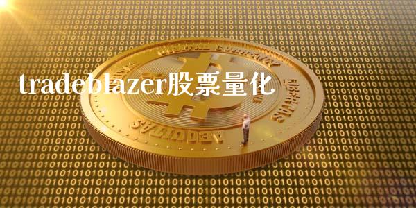 tradeblazer股票量化_https://m.jnlaobingbanjia.com_全球市场_第1张