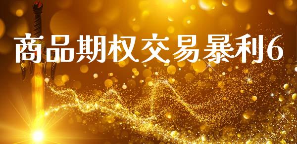 商品期权交易暴利6_https://m.jnlaobingbanjia.com_金融监管_第1张