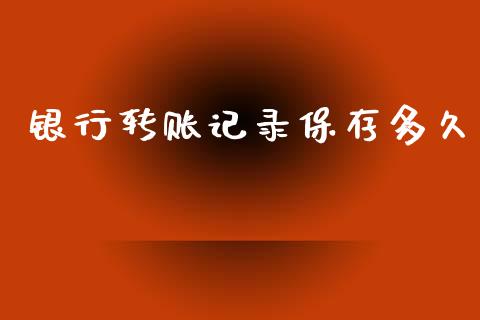 银行转账记录保存多久_https://m.jnlaobingbanjia.com_区块链_第1张