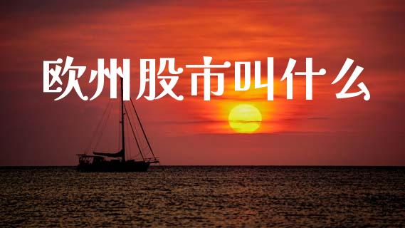 欧州股市叫什么_https://m.jnlaobingbanjia.com_全球市场_第1张