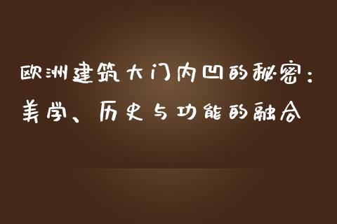 欧洲建筑大门内凹的秘密：美学、历史与功能的融合_https://m.jnlaobingbanjia.com_基金市场_第1张