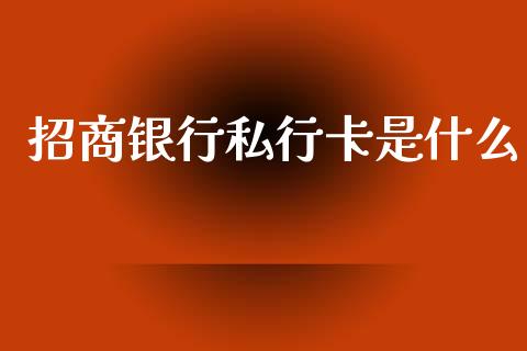 招商银行私行卡是什么_https://m.jnlaobingbanjia.com_基金市场_第1张