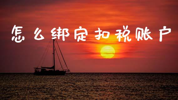 怎么绑定扣税账户_https://m.jnlaobingbanjia.com_金融监管_第1张