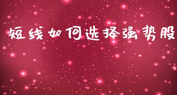 短线如何选择强势股_https://m.jnlaobingbanjia.com_金融监管_第1张