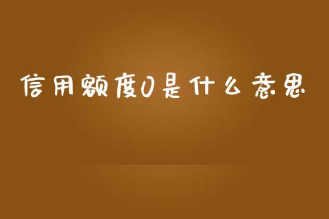 信用额度0是什么意思_https://m.jnlaobingbanjia.com_理财规划_第1张