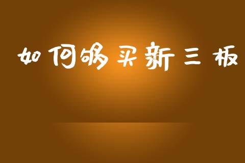 如何够买新三板_https://m.jnlaobingbanjia.com_理财规划_第1张