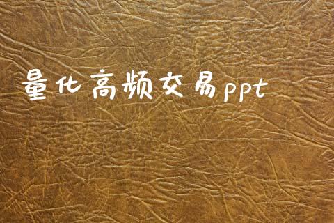 量化高频交易ppt_https://m.jnlaobingbanjia.com_股市新闻_第1张