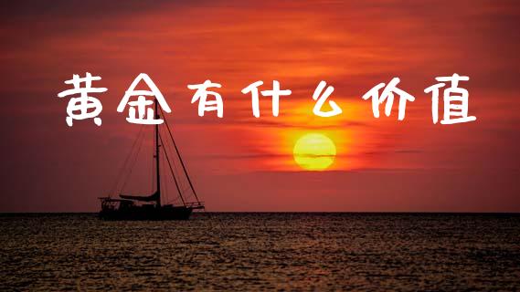 黄金有什么价值_https://m.jnlaobingbanjia.com_金融监管_第1张
