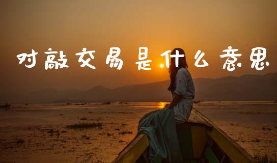 对敲交易是什么意思_https://m.jnlaobingbanjia.com_理财规划_第1张