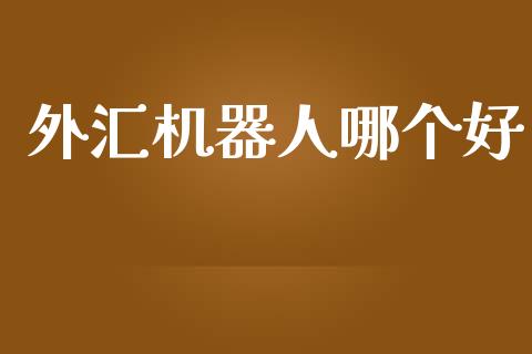 外汇机器人哪个好_https://m.jnlaobingbanjia.com_全球市场_第1张
