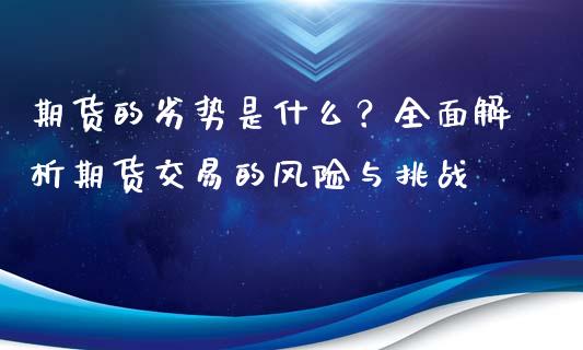 期货的劣势是什么？全面解析期货交易的风险与挑战_https://m.jnlaobingbanjia.com_股市新闻_第1张
