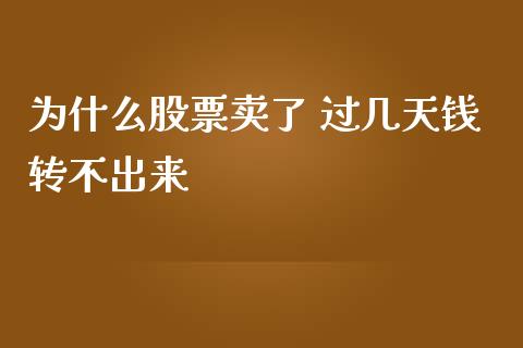 为什么股票卖了 过几天钱转不出来_https://m.jnlaobingbanjia.com_金融监管_第1张