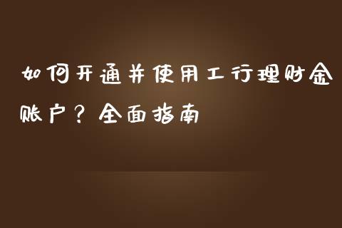 如何开通并使用工行理财金账户？全面指南_https://m.jnlaobingbanjia.com_金融监管_第1张