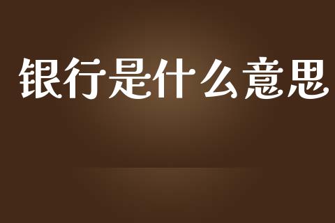 银行是什么意思_https://m.jnlaobingbanjia.com_全球市场_第1张
