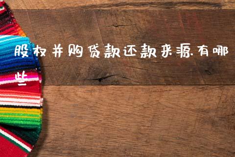 股权并购贷款还款来源有哪些_https://m.jnlaobingbanjia.com_基金市场_第1张