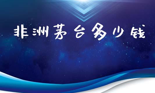 非洲茅台多少钱_https://m.jnlaobingbanjia.com_全球市场_第1张