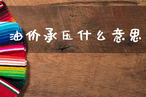 油价承压什么意思_https://m.jnlaobingbanjia.com_全球市场_第1张