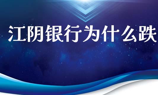 江阴银行为什么跌_https://m.jnlaobingbanjia.com_股市新闻_第1张