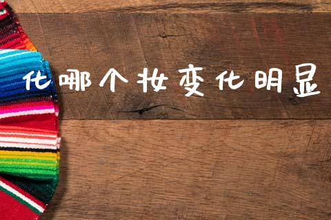 化哪个妆变化明显_https://m.jnlaobingbanjia.com_股市新闻_第1张