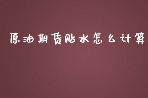 原油期货贴水怎么计算_https://m.jnlaobingbanjia.com_股市新闻_第1张